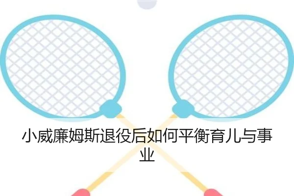 小威廉姆斯退役后如何平衡育儿与事业